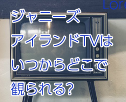 ジャニーズのアイランドTVはいつからどこで観られる?SixTONES/Snow Man/Travis Japanの配信日時は?