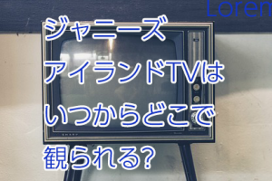 ジャニーズのアイランドTVはいつからどこで観られる?SixTONES/Snow Man/Travis Japanの配信日時は?