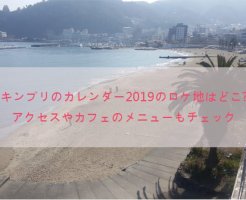 キンプリのカレンダー2019のロケ地はどこ?アクセスやカフェのメニューもチェック